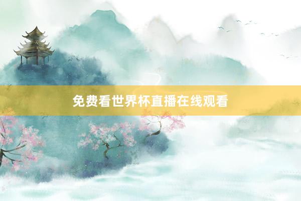 免费看世界杯直播在线观看