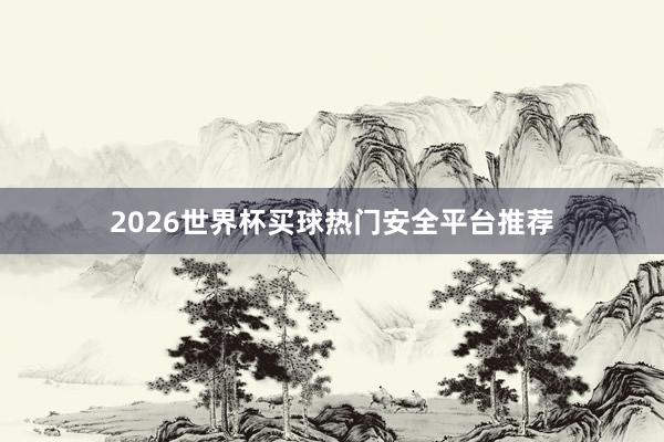 2026世界杯买球热门安全平台推荐