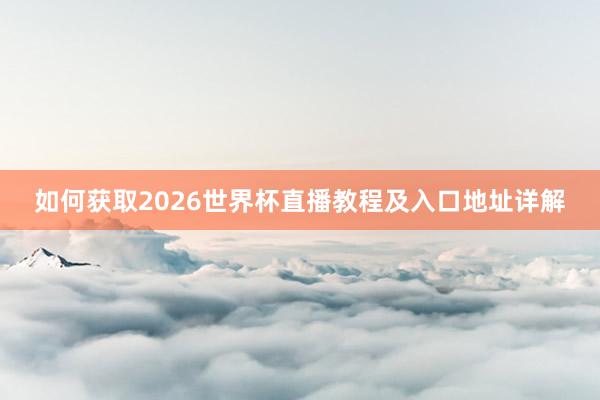 如何获取2026世界杯直播教程及入口地址详解