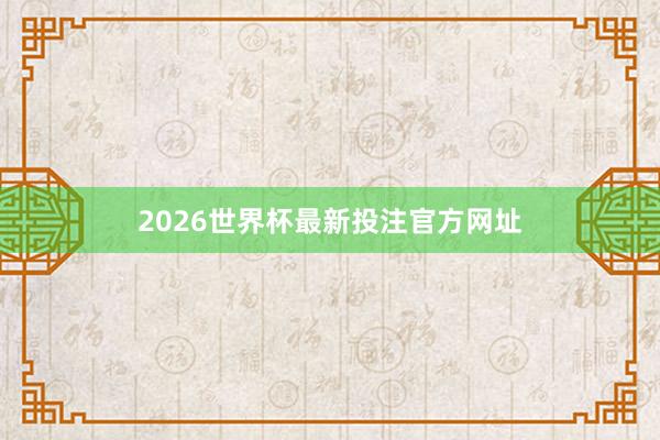 2026世界杯最新投注官方网址