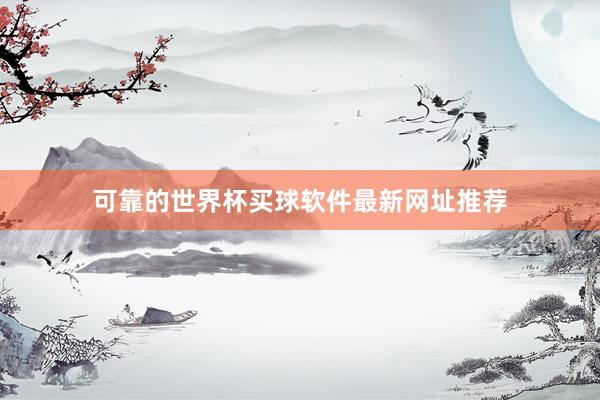可靠的世界杯买球软件最新网址推荐